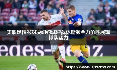 美职足精彩对决纽约城迎战休斯顿全力争胜展现球队实力
